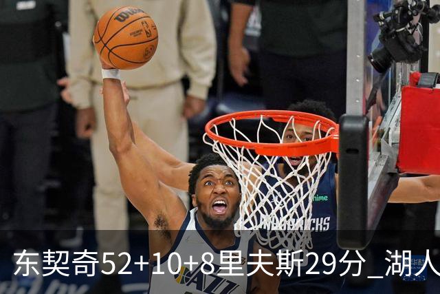 东契奇52+10+8里夫斯29分 湖人逆转爵士三连胜