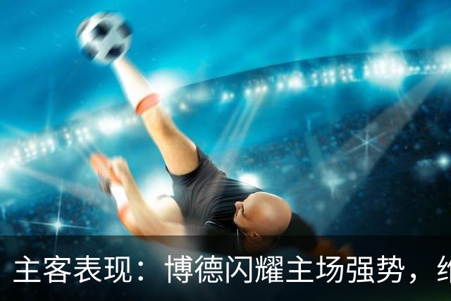 主客表现：博德闪耀主场强势，维京客战起伏
