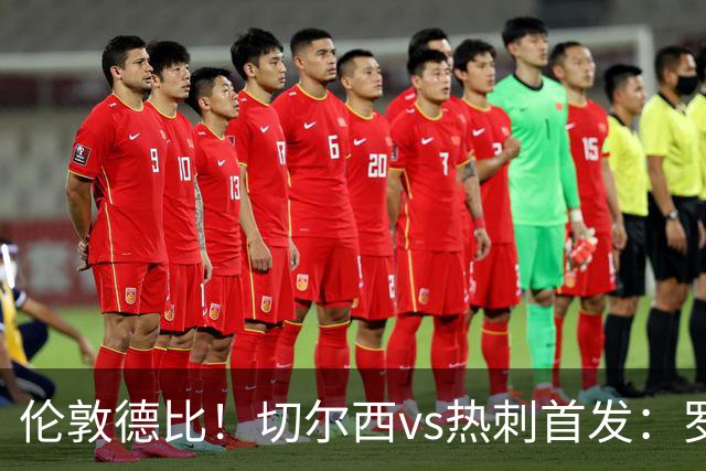 伦敦德比！切尔西vs热刺首发：罗杰斯、麦迪逊先发，佩德罗缺席