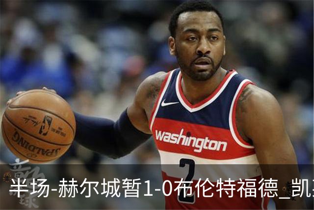 半场-赫尔城暂1-0布伦特福德 凯莱赫刀山球希基送点 麦克伯尼点射
