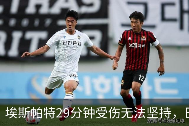 埃斯帕特29分钟受伤无法坚持，巴尔德替补出场