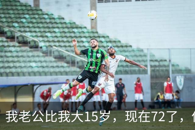 我老公比我大15岁，现在72了，你说怪不怪，他状态还是特别好