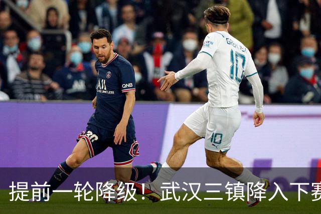 提前一轮降级！武汉三镇降入下赛季中甲，4年前曾夺中超冠军
