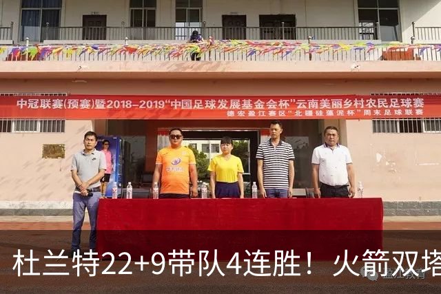 杜兰特22+9带队4连胜！火箭双塔45分21板6断，老鹰6人上双也白给