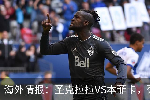 海外情报：圣克拉拉VS本菲卡，葡超抢分战