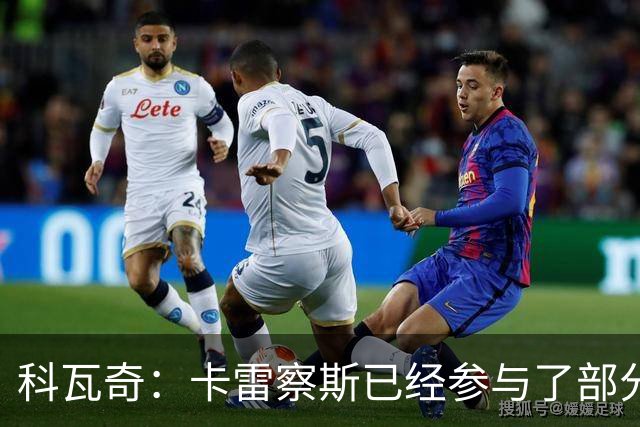 科瓦奇：卡雷察斯已经参与了部分合练，明天会决定是否带上他
