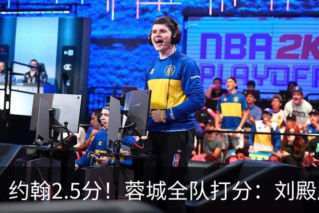 约翰2.5分！蓉城全队打分：刘殿座尚可，五虎刚及格，三将不及格