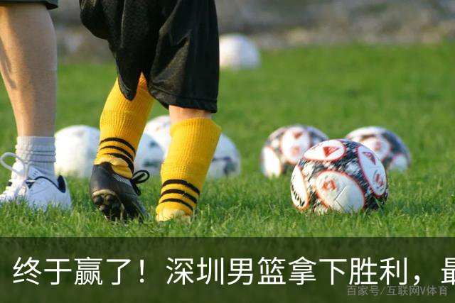终于赢了！深圳男篮拿下胜利，最差球员浮出水面，没想到是他
