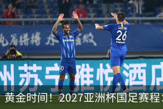 黄金时间！2027亚洲杯国足赛程：3场全部21点30开球 首战伊朗