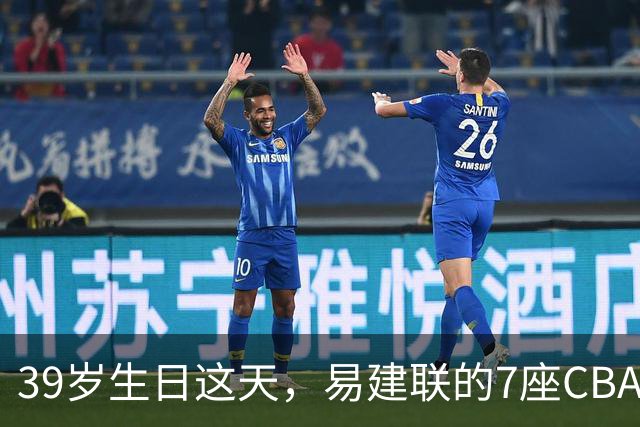 39岁生日这天，易建联的7座CBA总冠军与6159个篮板再被提起