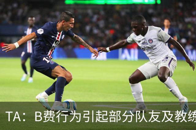 TA：B费行为引起部分队友及教练组不满，小法惊讶能从容压制曼联